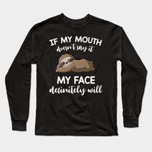 Sloth If My Mouth Doesn't Say It My Face Definitely Will Long Sleeve T-Shirt